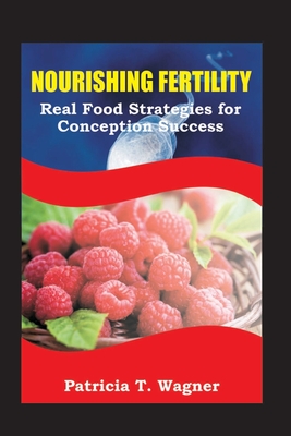 Nourishing Fertility: Real Food Strategies for Conception Success