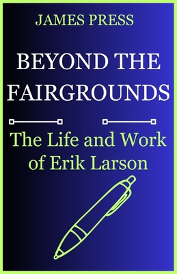 Beyond The Fairgrounds: The Life And Work Of Erik Larson