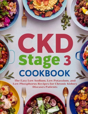 Ckd stage 3 cookbook: The Easy Low Sodium, Low Potassium, and Low Phosphorus Recipes for Chronic Kidney Diseases Patients