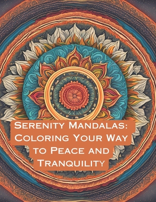 Serenity Mandalas: Coloring Your Way to Peace and Tranquility