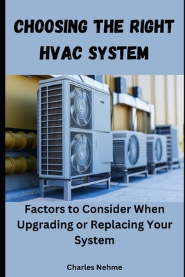 Choosing the Right HVAC System: Factors to Consider When Upgrading or Replacing Your System