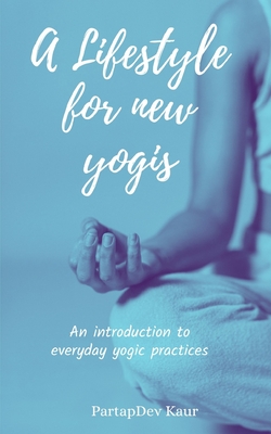 A Lifestyle for new Yogis: An introduction to everyday yogic practices