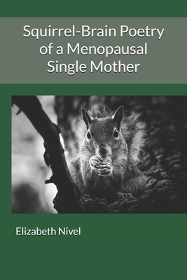 Squirrel-Brain Poetry of a Menopausal Single Mother