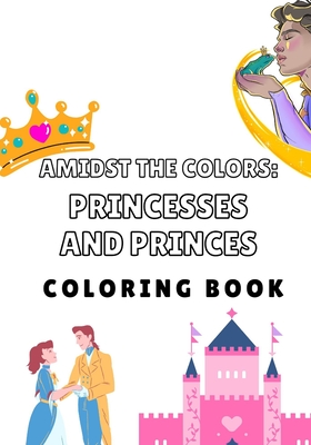 Am&#305;dst the Colors: Princesses and princes: Color&#305;ng book