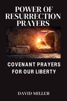 Power of Resurrection Prayers: Covenant prayers for our liberty