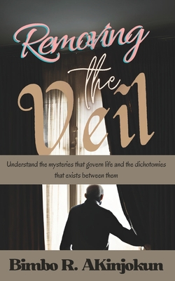 Removing the Veil: Understand the mysteries that govern life and the dichotomies that exist between them