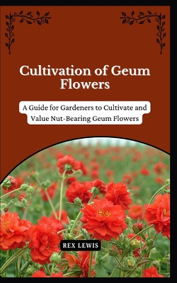 Cultivation of Geum Flowers: A Guide for Gardeners to Cultivate and Value Nut-Bearing Geum Flowers