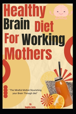 Healthy Brain Diet for Working Mothers: The Mindful Mother: Nourishing Your Brain through Diet