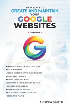 New Ways to Create and Maintain Your Google Websites. 3rd Edition: How to Create Your Own Website with Google Site. Site Maintenance. Different Buttons Adding. How to Make Money with Your Site. Etc