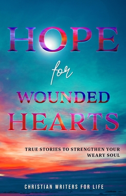 Hope for Wounded Hearts: True Stories to Strengthen Your Weary Soul