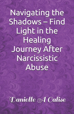 Navigating the Shadows - Find Light in the Healing Journey After Narcissistic Abuse