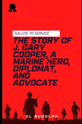 The Story of J. Gary Cooper, a Marine Hero, Diplomat, and Advocate: Salute to Service