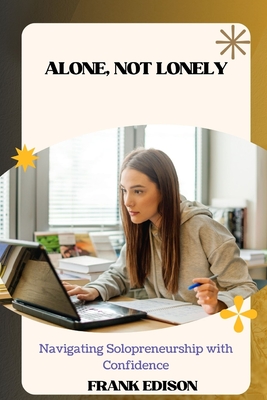 Alone, Not Lonely: Navigating Solopreneurship with Confidence