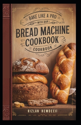 Bake Like a Pro with Our Bread Machine Cookbook: Easy Recipes for Homemade Bread - Gluten-Free Options Included