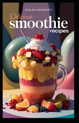 Delicious Smoothie Recipes: Healthy Blends for Energy & Wellness Easy-to-Follow Guide