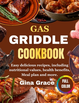 Gas Griddle Cookbook: Easy delicious recipes, including nutritional values, health benefits, Meal plan and more.