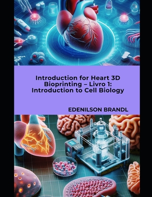 Introduction for Heart 3D Bioprinting - Livro 1: Introduction to Cell Biology