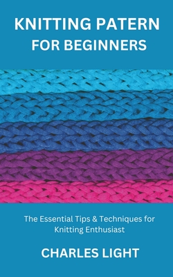 Knitting Patern for Beginners: The Essential Tips & Techniques for Knitting Enthusiast