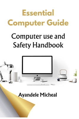 Essential Computer Guide: Computer Use Safety Handbook