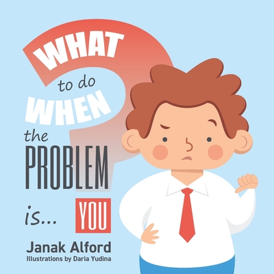 What To Do When The Problem Is You?: A Picture Book for Leaders