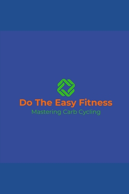 Do The Easy Fitness: Mastering Carb Cycling