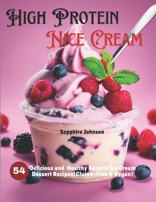 High Protein Nice Cream: 54 Delicious and Healthy Banana Ice Cream Dessert Recipes(Gluten-Free & Vegan)