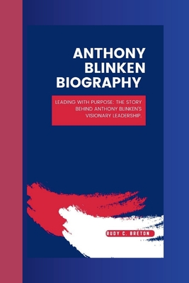 Anthony Blinken Biograhy: Leading with Purpose: The Story Behind Anthony Blinken's Visionary Leadership.