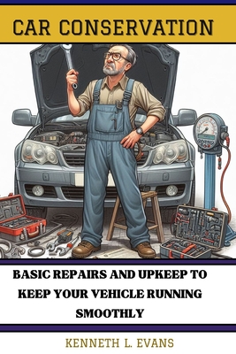 Car Conservation: Basic Repairs and Upkeep to Keep Your Vehicle Running Smoothly