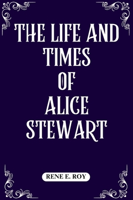 The Life and Times of Alice Stewart