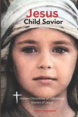 Jesus Child Savior: Hidden Chronicles of Jesus Childhood