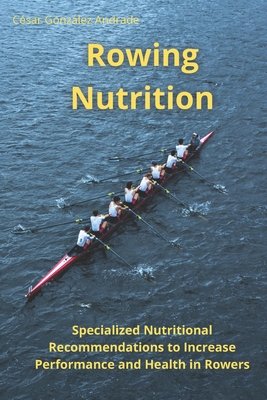 Rowing Nutrition: Specialized Nutritional Recommendations to In-crease Performance and Health in Rowers