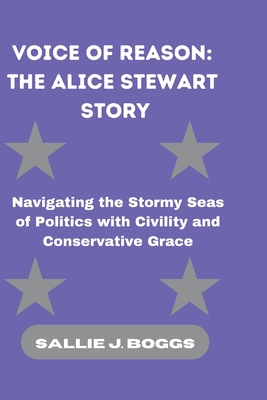 Voice of Reason: THE ALICE STEWART STORY: Navigating the Stormy Seas of Politics with Civility and Conservative Grace