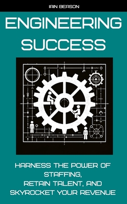 Engineering Success: Harness the Power of Staffing, Retain Talent, and Skyrocket Your Revenue