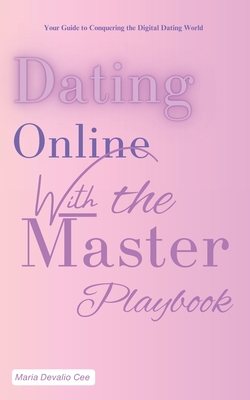 Dating Online with the Master Playbook: Your Guide to Conquering the Digital Dating World