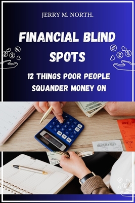 Financial Blind Spots: Where Does Your Money Go?: 12 Things Poor People Squander Money On.