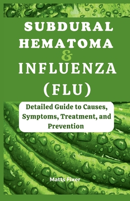 Subdural Hematoma and Influenza: Detailed Guide to Causes, Symptoms, Treatment, and Prevention