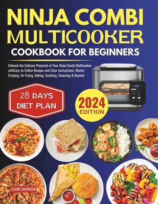 Ninja Combi Multicooker Cookbook for Beginners: Unleash the Culinary Potential of Your Ninja Combi Multicooker with Easy-to-Follow Recipes and Clear Instructions. Master Crisping, Air Frying, Baking, Sautéing, Steaming & Beyond