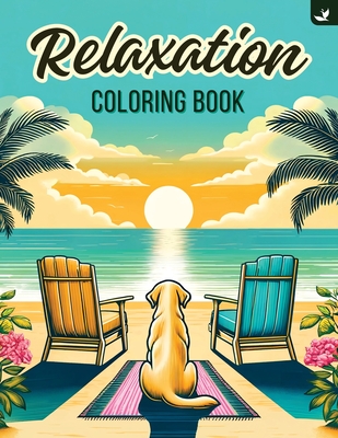 Relaxation: Adult Coloring Book with a Variety of Designs of Animals, Flowers, Mandalas, and Landscapes to Color Your Way to Calm and Stress Relief