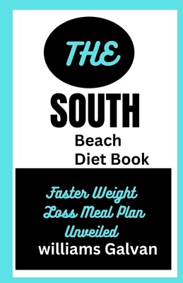 The South Beach Diet Book: Quick And Easy To Prepare, Phase 1,2,3: Faster Weight Loss Meal Plan Unveiled