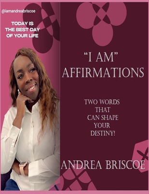 I Am Affirmations: Two Words That Can Shape Your Destiny