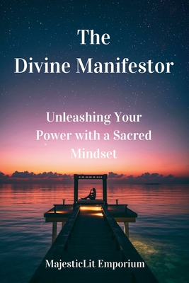 The Divine Manifestor: Unleashing Your Power with a Sacred Mindset