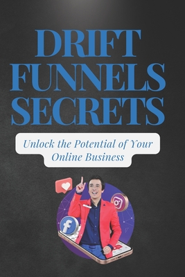 Drift Funnels Secrets: Unlocking the Potential of Online Business