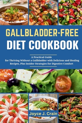 Gallbladder-Free Diet Cookbook: A Practical Guide and Cookbook for Thriving Without a Gallbladder with Delicious and Healing Recipes, Plus Insider Strategies for Digestive Comfort