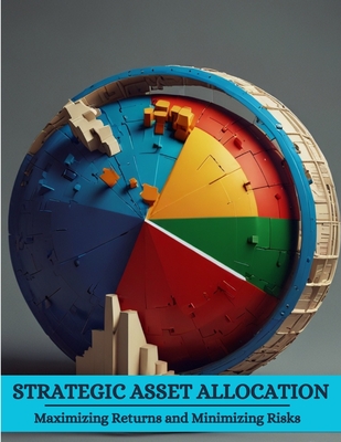 Strategic Asset Allocation: Maximizing Returns and Minimizing Risks