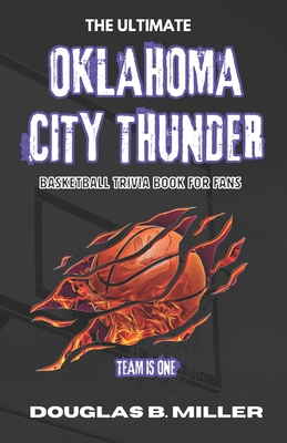 The Ultimate Oklahoma City Thunder NBA Basketball Trivia Book For Fans: Test Your Knowledge with 160+ Questions & Answers Including Quizzes, Fun Facts and Team History from 1960s to Today