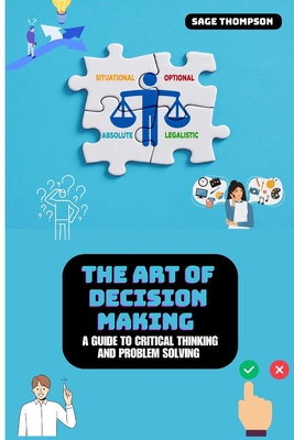 The Art of Decision Making: A Guide to Critical Thinking and Problem Solving