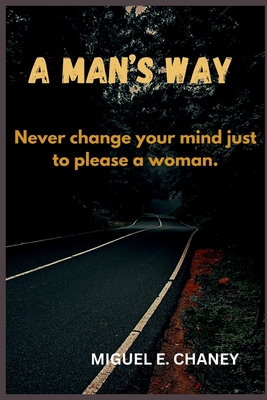 A Man's Way: Never Change Your Mind Just to Please a Woman