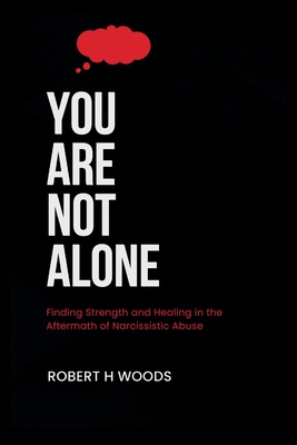 You Are Not Alone: Finding Strength and Healing in the Aftermath of Narcissistic Abuse