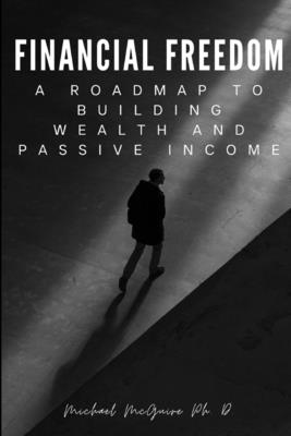 Financial Freedom: A Roadmap to Building Wealth and Passive Income