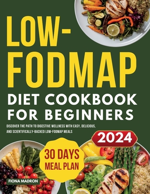 Low-FODMAP Diet Cookbook for Beginners: Discover the Path to Digestive Wellness with Easy, Delicious, and Scientifically-Backed Low-FODMAP Meals